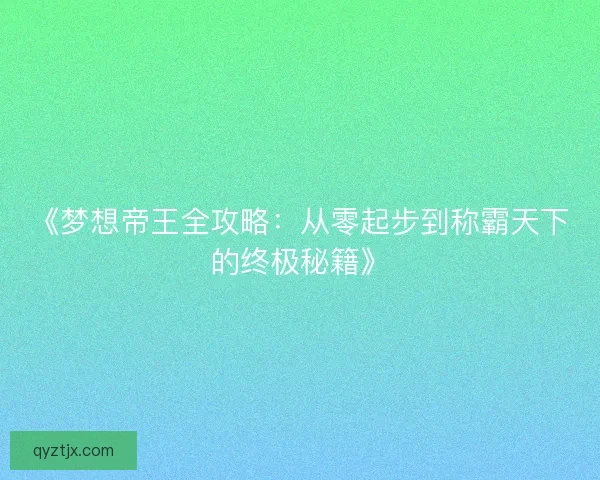 《梦想帝王全攻略：从零起步到称霸天下的终极秘籍》